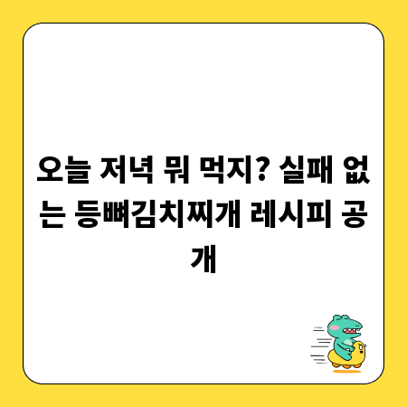 오늘 저녁 뭐 먹지? 실패 없는 등뼈김치찌개 레시피 공개