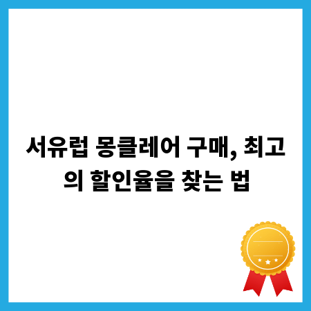 서유럽 몽클레어 구매, 최고의 할인율을 찾는 법
