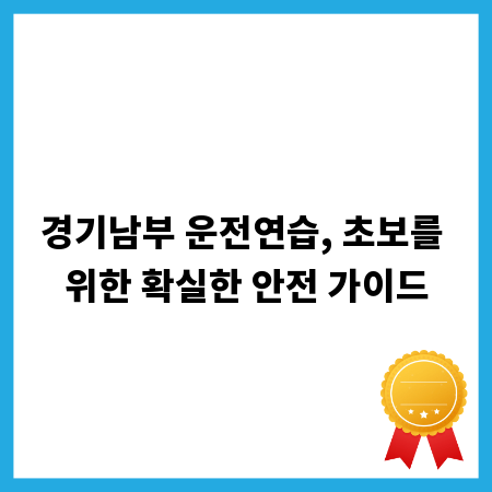 경기남부 운전연습, 초보를 위한 확실한 안전 가이드