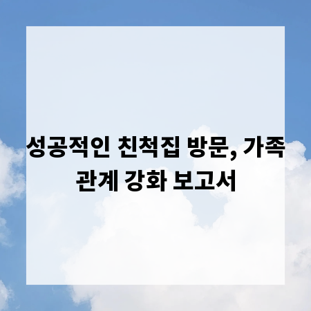 성공적인 친척집 방문, 가족관계 강화 보고서
