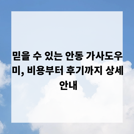 믿을 수 있는 안동 가사도우미, 비용부터 후기까지 상세 안내