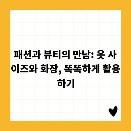 패션과 뷰티의 만남: 옷 사이즈와 화장, 똑똑하게 활용하기