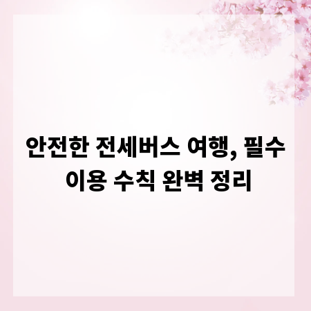 안전한 전세버스 여행, 필수 이용 수칙 완벽 정리