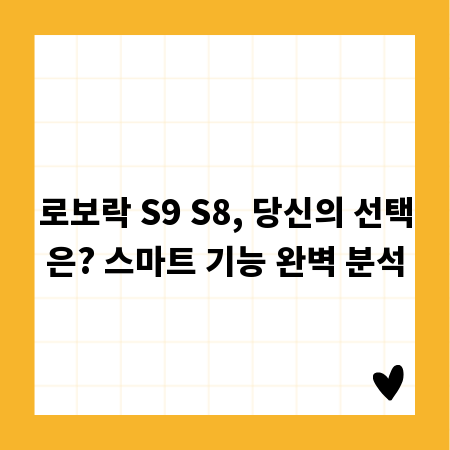 로보락 S9 S8, 당신의 선택은? 스마트 기능 완벽 분석