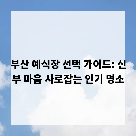 부산 예식장 선택 가이드: 신부 마음 사로잡는 인기 명소