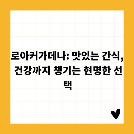 로아커가데나: 맛있는 간식, 건강까지 챙기는 현명한 선택