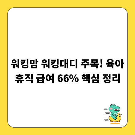 워킹맘 워킹대디 주목! 육아휴직 급여 66% 핵심 정리