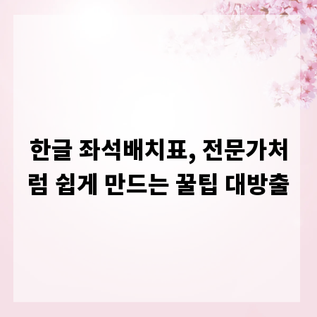 한글 좌석배치표, 전문가처럼 쉽게 만드는 꿀팁 대방출