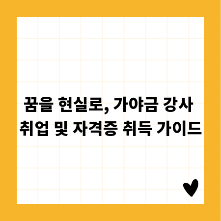 꿈을 현실로, 가야금 강사 취업 및 자격증 취득 가이드