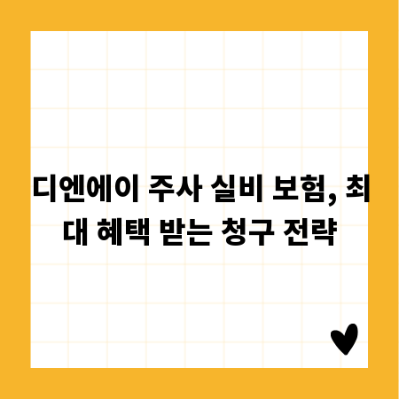 디엔에이 주사 실비 보험, 최대 혜택 받는 청구 전략
