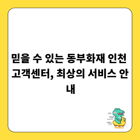 믿을 수 있는 동부화재 인천 고객센터, 최상의 서비스 안내