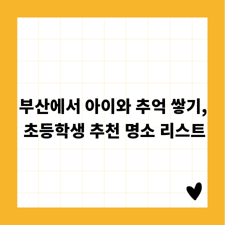 부산에서 아이와 추억 쌓기, 초등학생 추천 명소 리스트