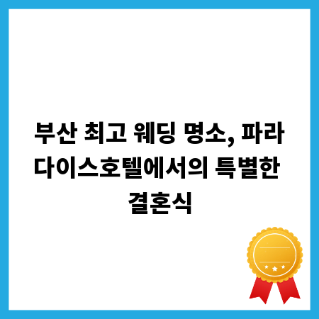 부산 최고 웨딩 명소, 파라다이스호텔에서의 특별한 결혼식