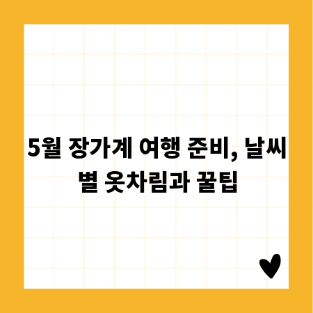 5월 장가계 여행 준비, 날씨별 옷차림과 꿀팁