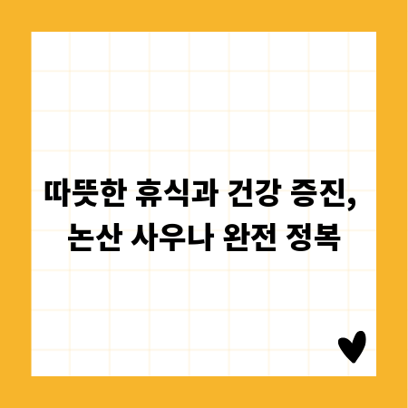 따뜻한 휴식과 건강 증진, 논산 사우나 완전 정복