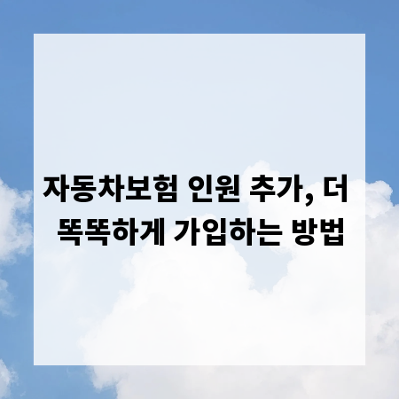 자동차보험 인원 추가, 더 똑똑하게 가입하는 방법