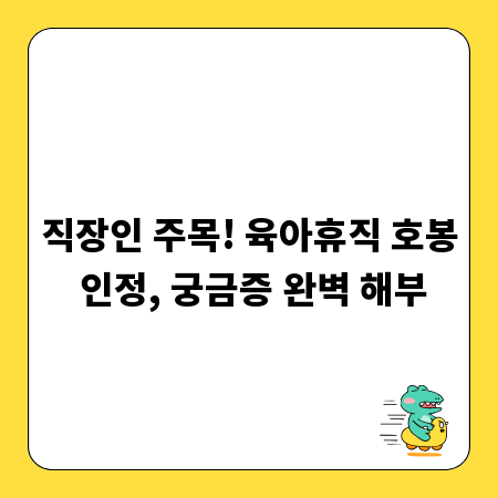 직장인 주목! 육아휴직 호봉 인정, 궁금증 완벽 해부