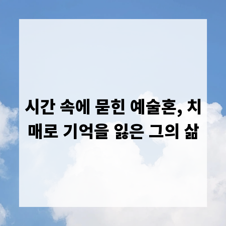 시간 속에 묻힌 예술혼, 치매로 기억을 잃은 그의 삶