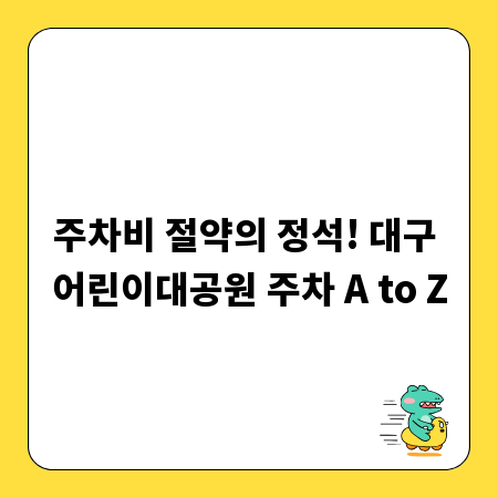 주차비 절약의 정석! 대구 어린이대공원 주차 A to Z
