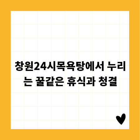 창원24시목욕탕에서 누리는 꿀같은 휴식과 청결