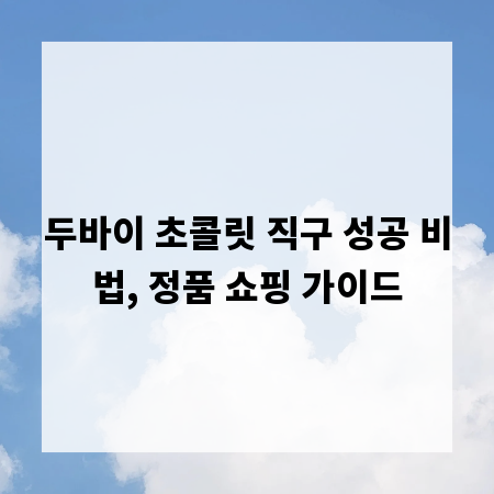 두바이 초콜릿 직구 성공 비법, 정품 쇼핑 가이드