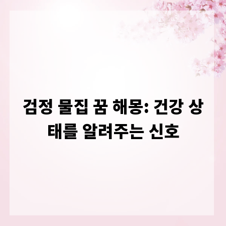 검정 물집 꿈 해몽: 건강 상태를 알려주는 신호