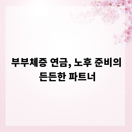 부부체증 연금, 노후 준비의 든든한 파트너