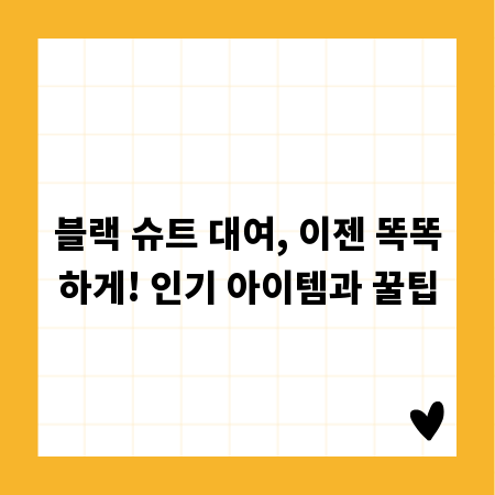 블랙 슈트 대여, 이젠 똑똑하게! 인기 아이템과 꿀팁