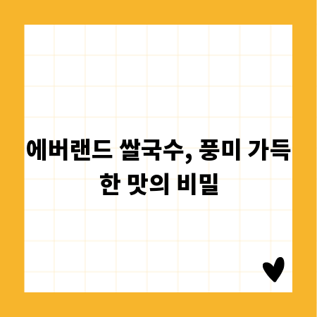 에버랜드 쌀국수, 풍미 가득한 맛의 비밀