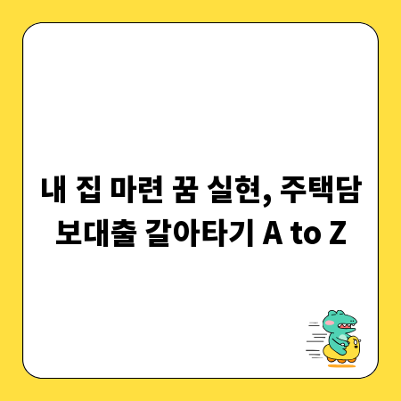 내 집 마련 꿈 실현, 주택담보대출 갈아타기 A to Z
