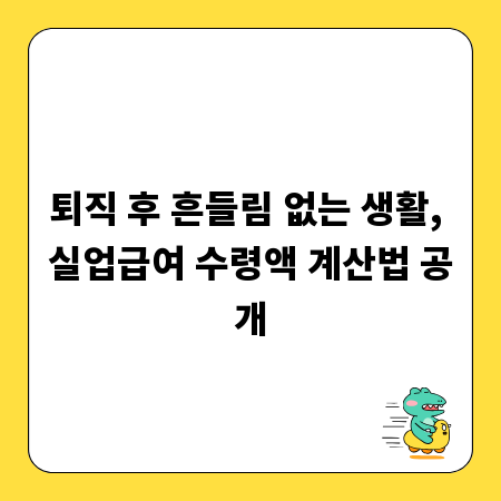 퇴직 후 흔들림 없는 생활, 실업급여 수령액 계산법 공개
