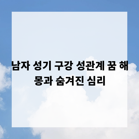 남자 성기 구강 성관계 꿈 해몽과 숨겨진 심리