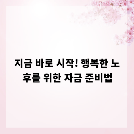 지금 바로 시작! 행복한 노후를 위한 자금 준비법