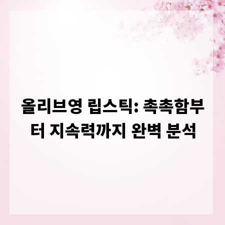 올리브영 립스틱: 촉촉함부터 지속력까지 완벽 분석