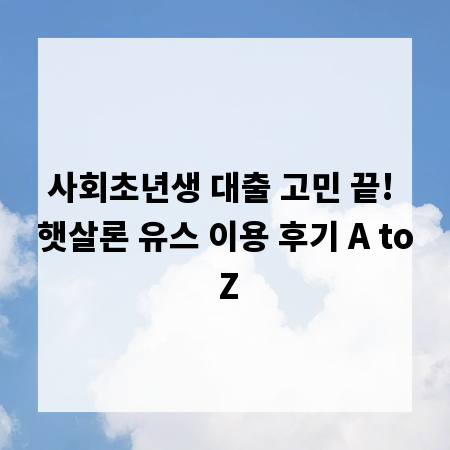 사회초년생 대출 고민 끝! 햇살론 유스 이용 후기 A to Z
