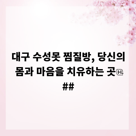 대구 수성못 찜질방, 당신의 몸과 마음을 치유하는 곳
##
