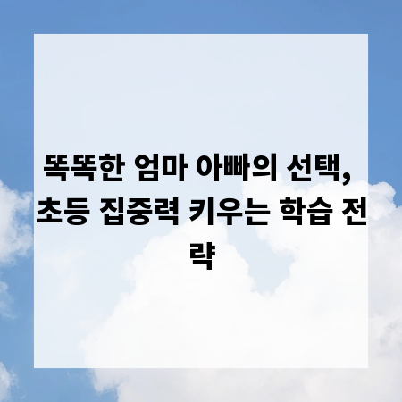 똑똑한 엄마 아빠의 선택, 초등 집중력 키우는 학습 전략