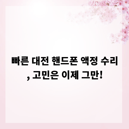 빠른 대전 핸드폰 액정 수리, 고민은 이제 그만!