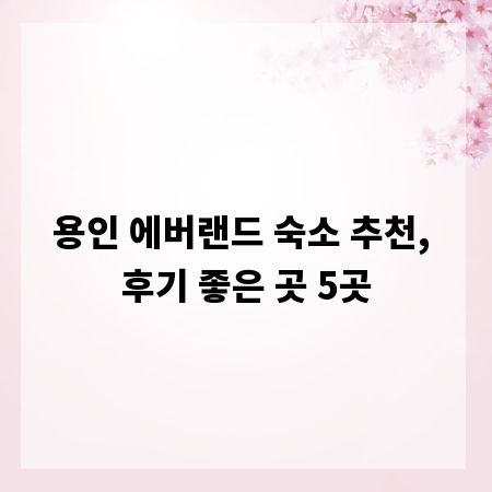 용인 에버랜드 숙소 추천, 후기 좋은 곳 5곳