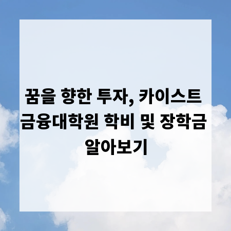 꿈을 향한 투자, 카이스트 금융대학원 학비 및 장학금 알아보기