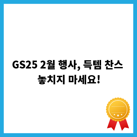 GS25 2월 행사, 득템 찬스 놓치지 마세요!