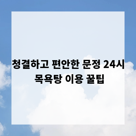 청결하고 편안한 문정 24시 목욕탕 이용 꿀팁