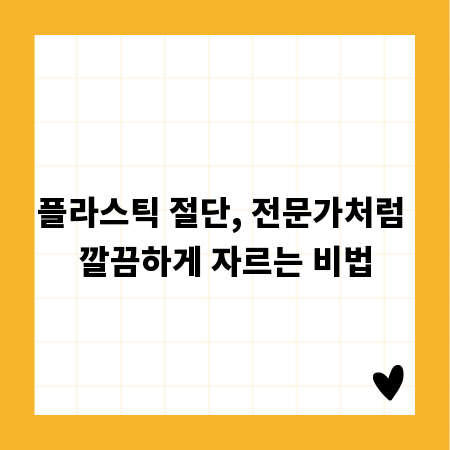 플라스틱 절단, 전문가처럼 깔끔하게 자르는 비법