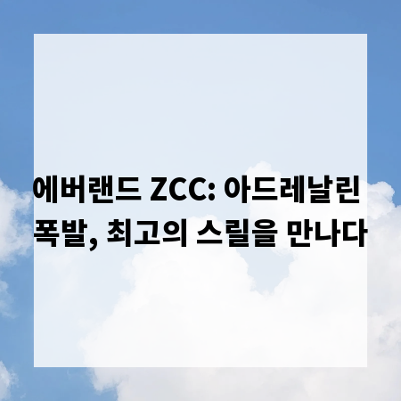 에버랜드 ZCC: 아드레날린 폭발, 최고의 스릴을 만나다