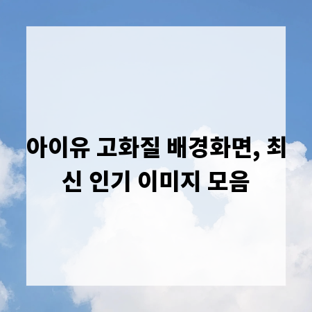 아이유 고화질 배경화면, 최신 인기 이미지 모음