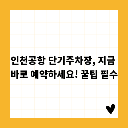 인천공항 단기주차장, 지금 바로 예약하세요! 꿀팁 필수