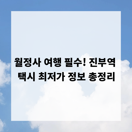 월정사 여행 필수! 진부역 택시 최저가 정보 총정리
