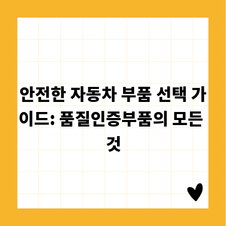 안전한 자동차 부품 선택 가이드: 품질인증부품의 모든 것