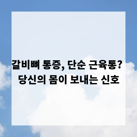 갈비뼈 통증, 단순 근육통? 당신의 몸이 보내는 신호