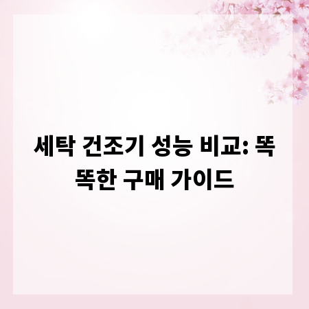 세탁 건조기 성능 비교: 똑똑한 구매 가이드